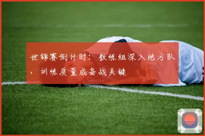 世锦赛倒计时:教练组深入地方队,训练质量成备战关键 - 懂球帝推荐