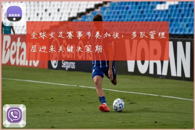 全球女足赛事节奏加快,多队管理层迎来关键决策期 - 懂球帝推荐