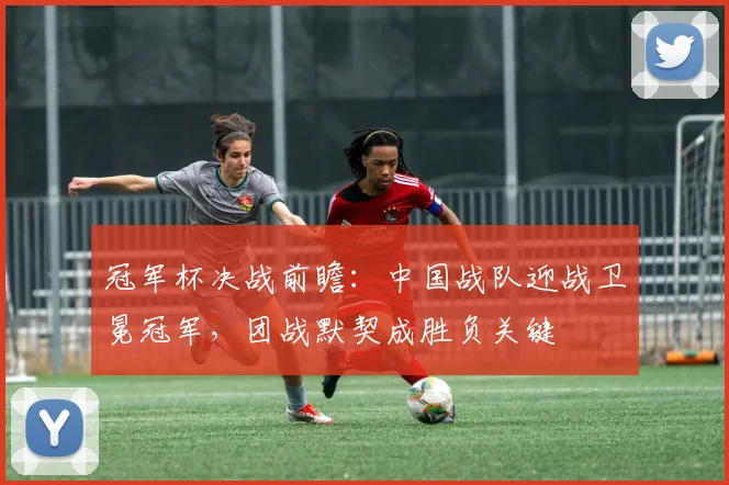 冠军杯决战前瞻:中国战队迎战卫冕冠军,团战默契成胜负关键 - 懂球帝推荐